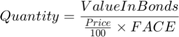 $$Quantity=\frac{ValueInBonds}{\frac{Price}{100}\times FACE}$