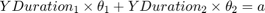 $$YDuration_{1}\times \theta_{1}+ YDuration_{2}\times \theta_{2} = a$